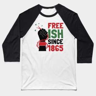 Black History Juneteenth Freedom Emancipation Free-ish Since 1865 Baseball T-Shirt